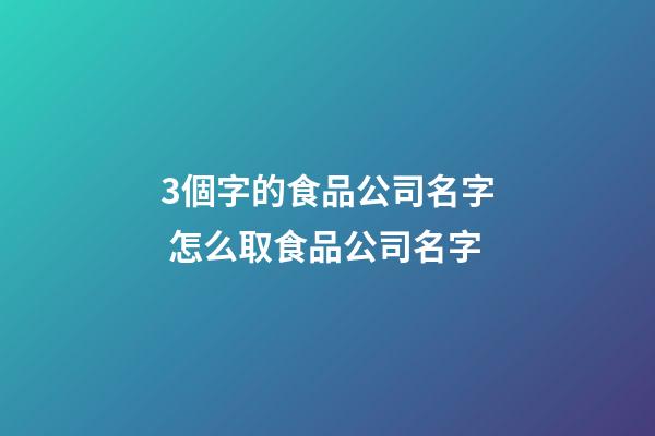 3個字的食品公司名字 怎么取食品公司名字-第1張-公司起名-玄機派